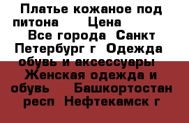 Платье кожаное под питона!!! › Цена ­ 5 000 - Все города, Санкт-Петербург г. Одежда, обувь и аксессуары » Женская одежда и обувь   . Башкортостан респ.,Нефтекамск г.